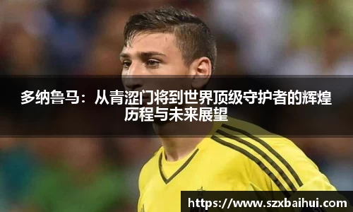 多纳鲁马：从青涩门将到世界顶级守护者的辉煌历程与未来展望